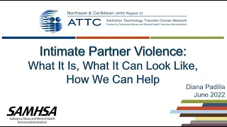 ATTC - Intimate Partner Violence What it is, What it Can Look Like, How We Can Help