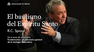 El bautismo del Espíritu Santo: Renovando Tu Mente con R.C. Sproul