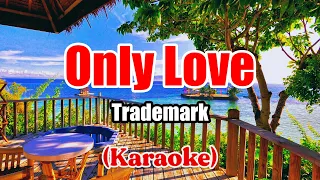 Only Love - Trademark (Karaoke)