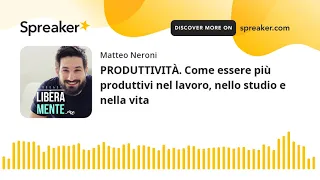 PRODUTTIVITÀ. Come essere più produttivi nel lavoro, nello studio e nella vita