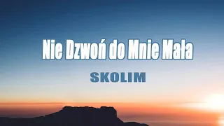 SKOLIM - Nie Dzwoń do Mnie Mała (Tekst/Liryk) ||Co w Tobie jest, Palermo , Wyglądasz Idealnie