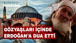 En büyük hayali Ayasofya'da namaz kılmak olan adam gözyaşlarıyla Cumhurbaşkanı Erdoğan'a dua etti
