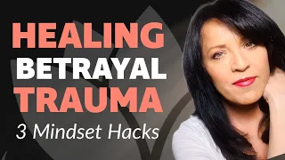 TIPS TO HEAL FROM BETRAYAL: EMOTIONAL RECOVERY MINDSET HACKS