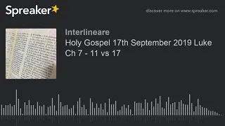 Holy Gospel 17th September 2019 Luke Ch 7 - 11 vs 17 (made with Spreaker)