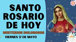 Santo Rosario De hoy VIERNES 17 DE MAYO 2024 🙏 Misterios Dolorosos 🙏Rosario a la Virgen María 💖
