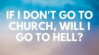 If I Don't Go to Church, Will I Got To Hell? - Your Questions, Honest Answers
