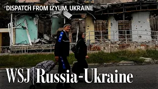 Inside Izyum, One of Ukraine’s Biggest Recently Recaptured Cities | WSJ