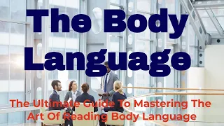 The Ultimate Guide To Mastering The Art Of Reading Body Language