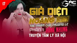 THANH TRỪNG - TRUYỆN TÂM LÝ XÃ HỘI: GIẢ DIỆN HOÀNG KIM  -  TRƯỜNG LÊ - HỒNG NHUNG KỂ [PHẦN 1 TẬP 17]