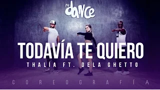 Todavía Te Quiero - Thalía ft. De La Ghetto - Coreografía - FitDance Life