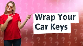 Why should you wrap your car keys?