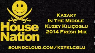 Kazaky - In The Middle  (Kuzey Kılıçoğlu 2014 Fresh Mix)