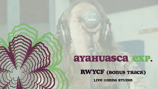 Ayahuasca Experiment - RWYCF (Bonus TrackLive @OndaStudio Sessions)
