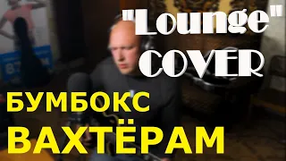 Бумбокс - Вахтёрам "Lounge" (Cover) by Alex Samoylov