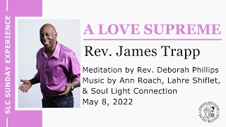 "A Love Supreme" – Rev. James Trapp, SLC Sunday Experience,  11 am 5/8/22