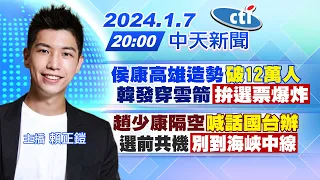 【賴正鎧報新聞】侯康高雄造勢"破12萬人 "韓發穿雲箭"拚選票爆炸"｜趙少康隔空"喊話國台辦" 選前共機"別到海峽中線" 20240107@CtiNews