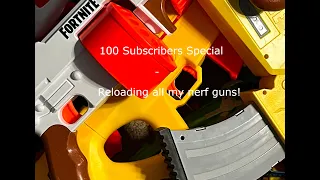 100 Subscribers Special - Reloading all my nerf guns!