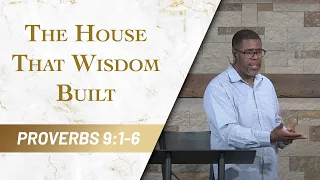 The House that Wisdom Built // Proverbs 9:1-6 // Sunday Service