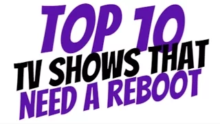 Top10 TV Shows That Need A Reboot