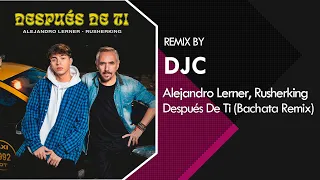 Alejandro Lerner, Rusherking - Después de Ti (Bachata Versión Remix DJC)