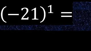 minus 21 exponent 1 , -21 power 1 , negative number with parentheses with positive exponent