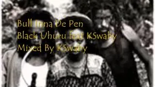 Black Uhuru feat KSwaby - Bull Inna De Pen - Mixed By KSwaby
