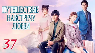 Путешествие навстречу любви 37 серия (русская озвучка), дорама, Journey to Love, 场遇见爱情的旅行