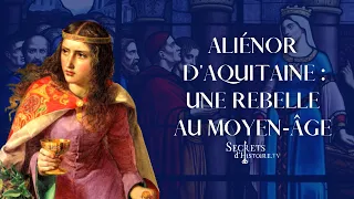 Secrets d'Histoire - Aliénor d'Aquitaine, une rebelle au Moyen Âge (Intégrale)