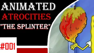 Animated Atrocities 001 || "The Splinter" [Spongebob]