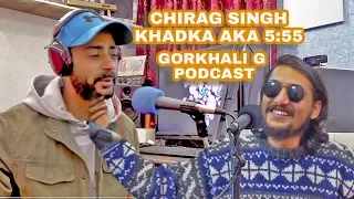 Chirag Singh Khadka aka 5:55 | Gorkhali G Podcast - Episode 5
