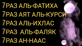 Все по 7 раз  АЛЬ-ФАТИХА АЯТ АЛЬ-КУРСИ  АЛЬ-ИХЛАС АЛЬ-ФАЛЯК  АН-НААС