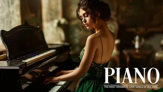 ROMANTIC PIANO MUSIC: The Best Emotional Love Songs Over Time - Most Piano Love Songs 70's 80's 90's