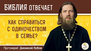 Как справиться с одиночеством в семье? Библия отвечает. Протоиерей Дионисий Лобов. Толкование Библии