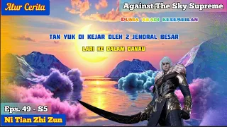 EPISODE 49 - S5 || AGAINST THE SKY SUPREME - TAN YUN DI KEJAR 2 JENDRAL BESAR!!