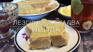 ПОТОМУ ЧТО ВЫ ЛЮБИТЕ СЛАДКОЕ!!! ЛЕЗГИНСКАЯ ХАЛВА (ИСИДА) - Просто. Быстро. Вкусно.