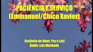 Paciência e Serviço! Emmanuel/Chico Xavier! ORAÇÕES E MENSAGENS PARA TODOS OS MOMENTOS!