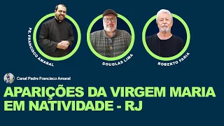 APARIÇÕES da VIRGEM MARIA em NATIVIDADE-RJ: Pe. Francisco Amaral, Roberto Faria e Douglas Lima