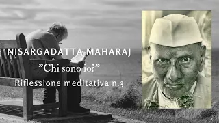 Riflessione meditativa n. 3 "Chi sono io?" Insegnamenti di Nisargadatta Maharaj