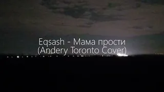 Eqsash - Мама прости (Andery Toronto Cover). #anderytoronto #torontoandery #торонто #мамапрости