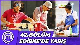 MasterChef Türkiye 42.Bölüm Özet | EDİRNE'DE YARIŞ