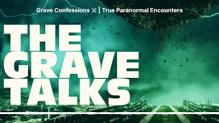 Grave Confessions ☠️ | True Paranormal Encounters | The Grave Talks | Haunted, Paranormal &...