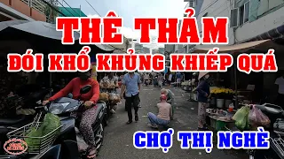 SÀI GÒN NGÀY NAY KHỦNG KHIẾP CẢNH DÂN ĐÓI KHỔ THÊ THẢM ở CHỢ THỊ NGHÈ