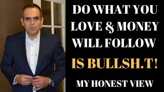 DO WHAT YOU LOVE AND THE MONEY WILL FOLLOW?  BULLSH.T!!