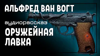 Альфред Ван Вогт — Оружейная лавка. ФАНТАСТИКА. Аудиокниги классика фантастики