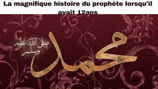 La magnifique histoire du prophète lorsqu'il avait 12ans