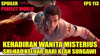 SPOILER PERFECT WORLD EPS 113  | KEDATANGAN WANITA MISTERIUS, SHI HAO KELUAR DARI KLAN SURGAWI