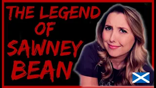 A SCOTTISH CANNIBAL? - THE LEGEND OF SAWNEY BEAN