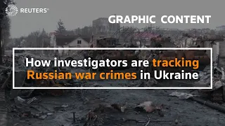 WARNING: GRAPHIC CONTENT - How investigators are tracking Russian war crimes in Ukraine