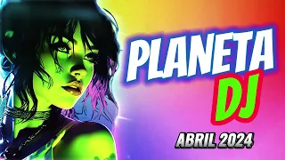 PLANETA DJ - ABRIL2024  #music2024    #dancemusic