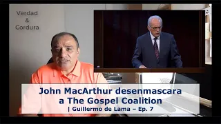 John MacArthur desenmascara a The Gospel Coalition | Guillermo de Lama – Ep. 7